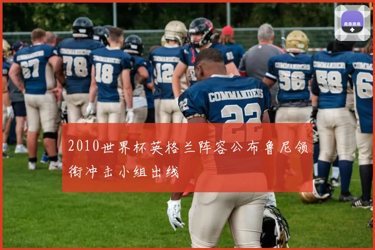 2010世界杯英格兰阵容公布鲁尼领衔冲击小组出线