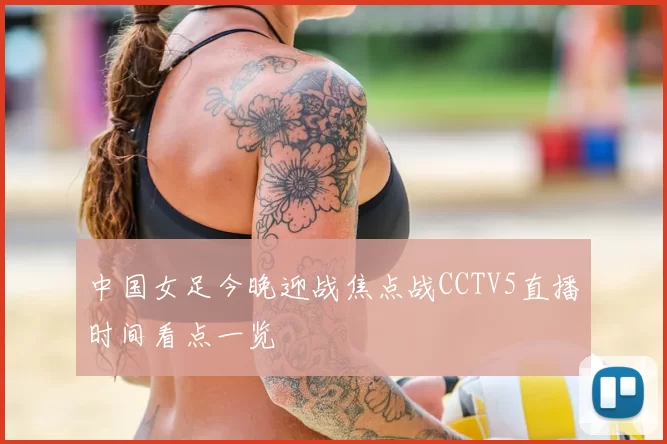 中国女足今晚迎战焦点战CCTV5直播时间看点一览